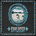 cover: Ryan Driver - Who's Breathing?