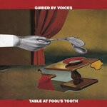 cover: Guided By Voices - Table At Fool's Tooth