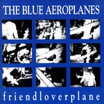 cover: The Blue Aeroplanes - Friendloverplane