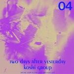 cover: Koshi Group - Two Days After Yesterday - Part 4