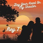 cover: Rey T. - Lay Your Head On My Shoulder