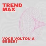 cover: Trend Max - Voce Voltou A Beber?