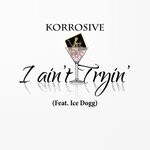 cover: Ice Dogg|Korrosive - I Ain't Tryin