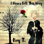 cover: Rey T - I Never Felt This Way