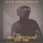 cover: Ivan Komlinovic - Unreleased Tracks (2013-2016)