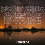 cover: Uzuleros - Something Awesome Is Coming