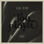 cover: Lil Zay - Too Playa (Explicit)