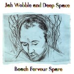 cover: Jah Wobble & Deep Space - Beach Fervour Spare