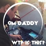 cover: Om Daddy - Wtf Is This?