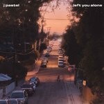 cover: J. Pastel - Left You Alone