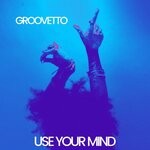 cover: Groovetto - Use Your Mind