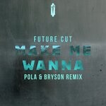 cover: Future Cut - Make Me Wanna (Pola & Bryson Remix)