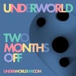 cover: Underworld - Two Months Off (2021 Edition)