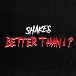 cover: Shakes - Better Than I? (Explicit)