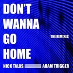 cover: Adam Trigger|Nick Talos - Don't Wanna Go Home (The Remixes)