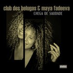 cover: Maya Fadeeva|Club Des Belugas - Chega De Saudade