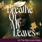 cover: Breathe Of My Leaves - All The Memories Made