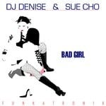 cover: Dj Denise|Sue Cho - Bad Girl