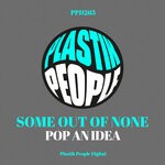 cover: Some Out Of None - Pop An Idea