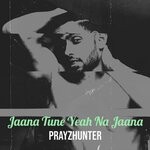 cover: PrayzHunter - Jaana Tune Yeah Na Jaana