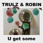 cover: Trulz & Robin - U Get Some