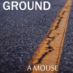 cover: A Mouse - Ground