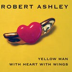 cover: Robert Ashley - Yellow Man With Heart With Wings