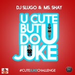 cover: Dj Slugo|Ms. Shay - U Cute But Do U Juke