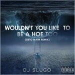 cover: Dj Slugo - Wouldn't You Like To Be A Hoe Too (Geto Mark Remix - Explicit)