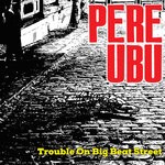 cover: Pere Ubu - Trouble On Big Beat Street