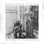 cover: Discoteca Fatale - Synthetic Pleasures