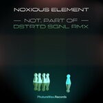 cover: Noxious Element|Dstrtd Sgnl - Not. Part Of (DSTRTD SGNL Remix)