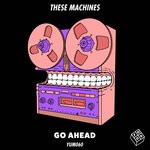 cover: These Machines - Go Ahead