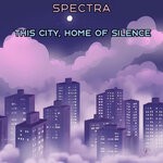 cover: Spectra - This City, Home Of Silence