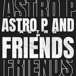 cover: Astro P - Astro P And Friends