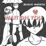 cover: Byron Messia - Wait On You (Explicit)