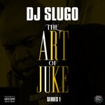 cover: Dj Slugo - The Art Of Juke: Series 1 (Explicit)