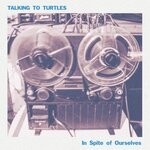 cover: Talking To Turtles - In Spite Of Ourselves