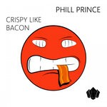 cover: Phill Prince - Crispy Like Bacon