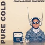 cover: Pure Cold - Come & Make Some Noise