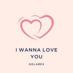 cover: Golabex - I Wanna Love You