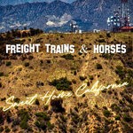 cover: Freight Trains & Horses - Sweet Home California