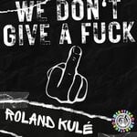 cover: Roland Kule - We Dont Give A Fuck