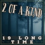 cover: 2 Of A Kind - 19 Long Time