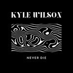 cover: Kyle Wilson - Never Die