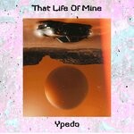 cover: Ypedo - That Life Of Mine