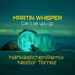 cover: Martin Whisper - Can't Let You Go (Nahkastchen Remix)