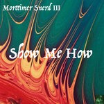 cover: Morttimer Snerd Iii - Show Me How