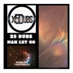 cover: X5 Dubs - Nah Let Go