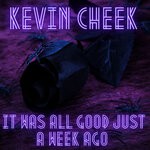 cover: Kevin Cheek - It Was All Good Just A Week Ago